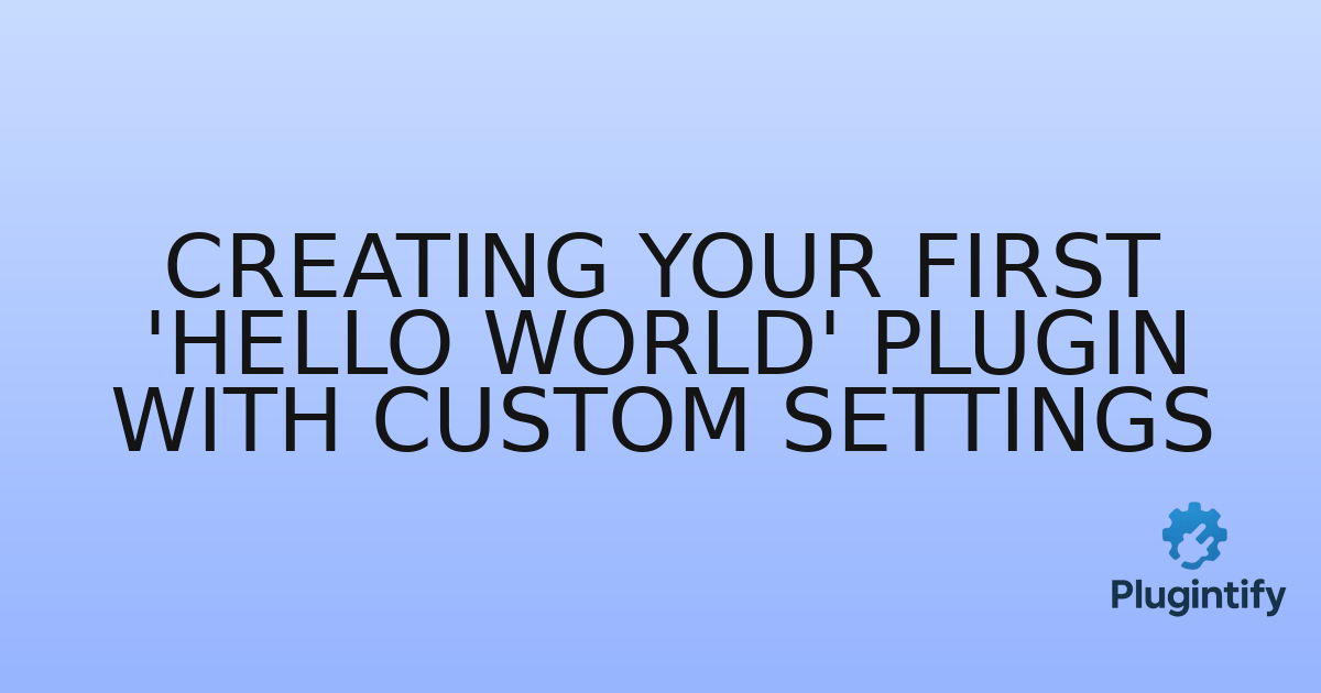 You are currently viewing Creating Your First ‘Hello World’ Plugin with Custom Settings