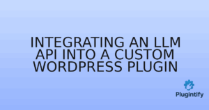 Read more about the article Integrating an LLM API into a Custom WordPress Plugin