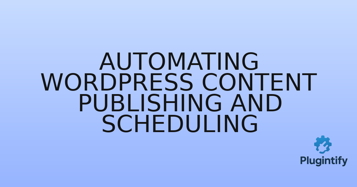 You are currently viewing Automating WordPress Content Publishing and Scheduling