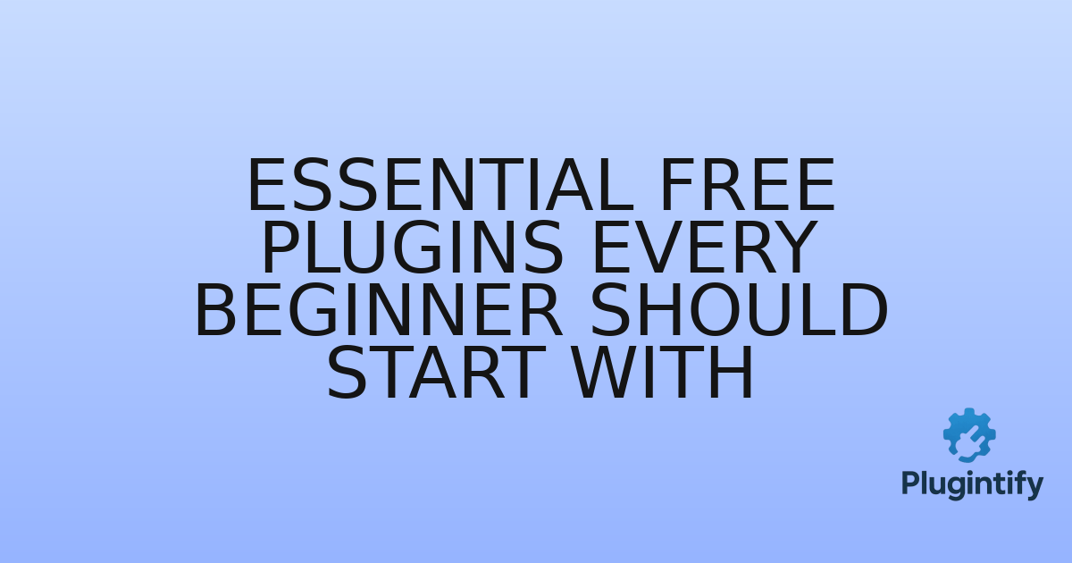 You are currently viewing Essential Free Plugins Every Beginner Should Start With