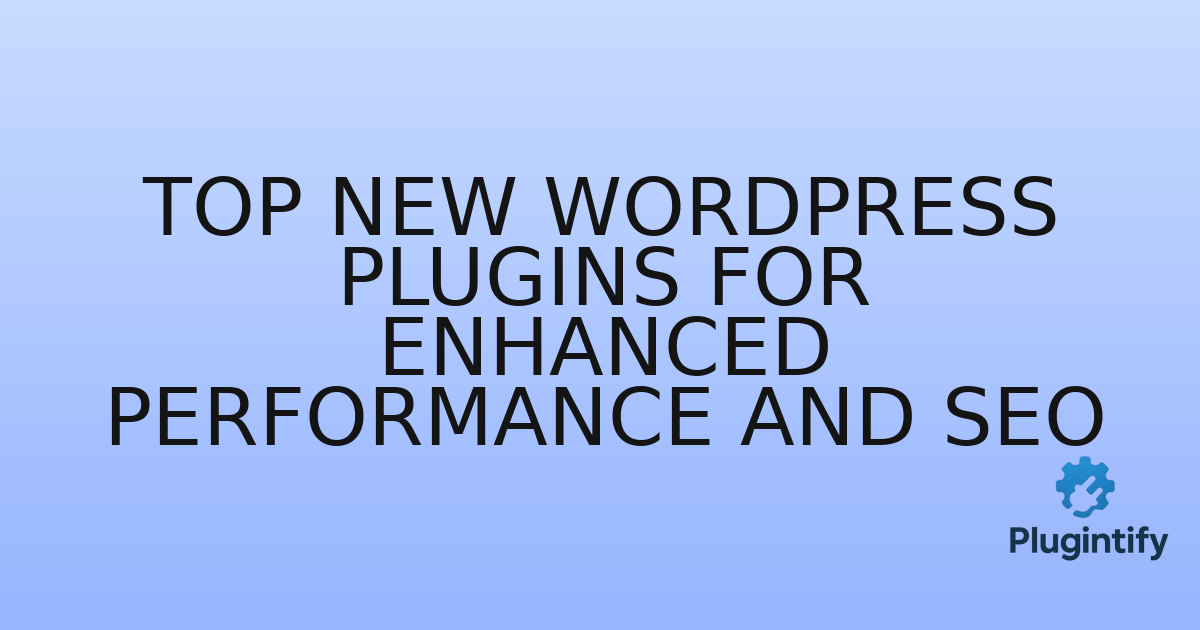 You are currently viewing Top New WordPress Plugins for Enhanced Performance and SEO
