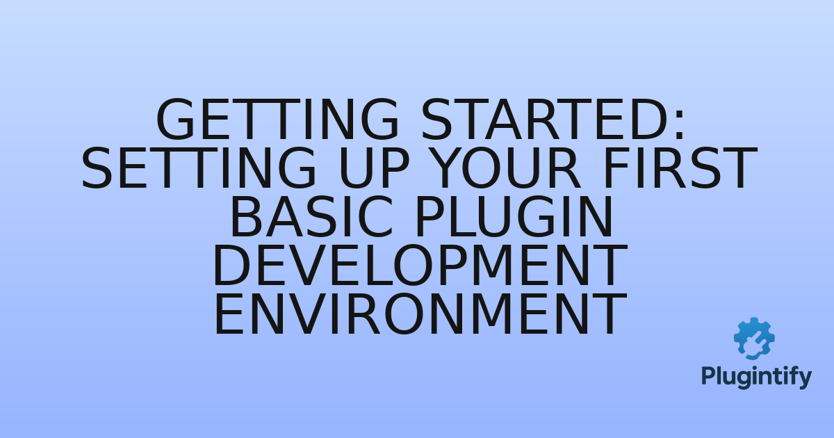 You are currently viewing Getting Started: Setting Up Your First Basic Plugin Development Environment
