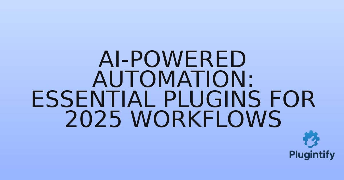 You are currently viewing AI-Powered Automation: Essential Plugins for 2025 Workflows
