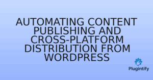 Read more about the article Automating Content Publishing and Cross-Platform Distribution from WordPress