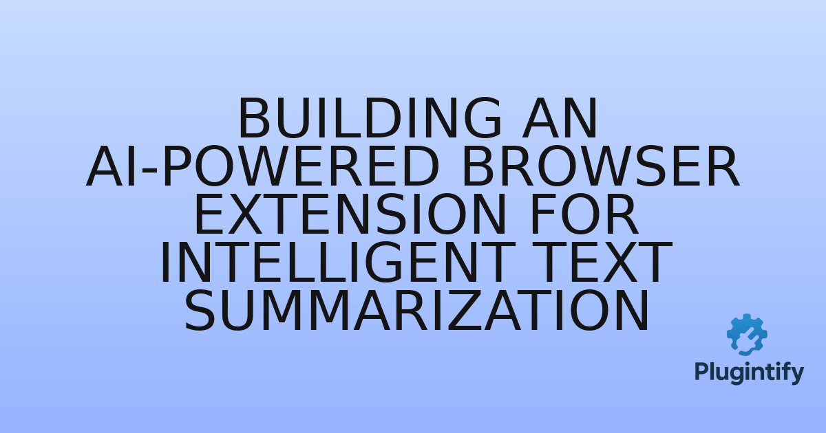 You are currently viewing Building an AI-Powered Browser Extension for Intelligent Text Summarization