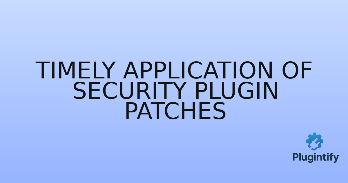 You are currently viewing Timely Application of Security Plugin Patches