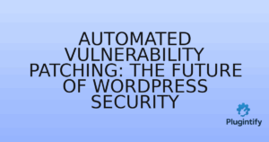 Read more about the article Automated Vulnerability Patching: The Future of WordPress Security