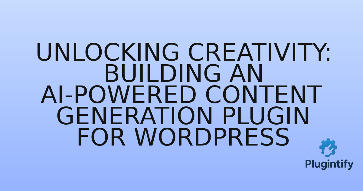 You are currently viewing Unlocking Creativity: Building an AI-Powered Content Generation Plugin for WordPress
