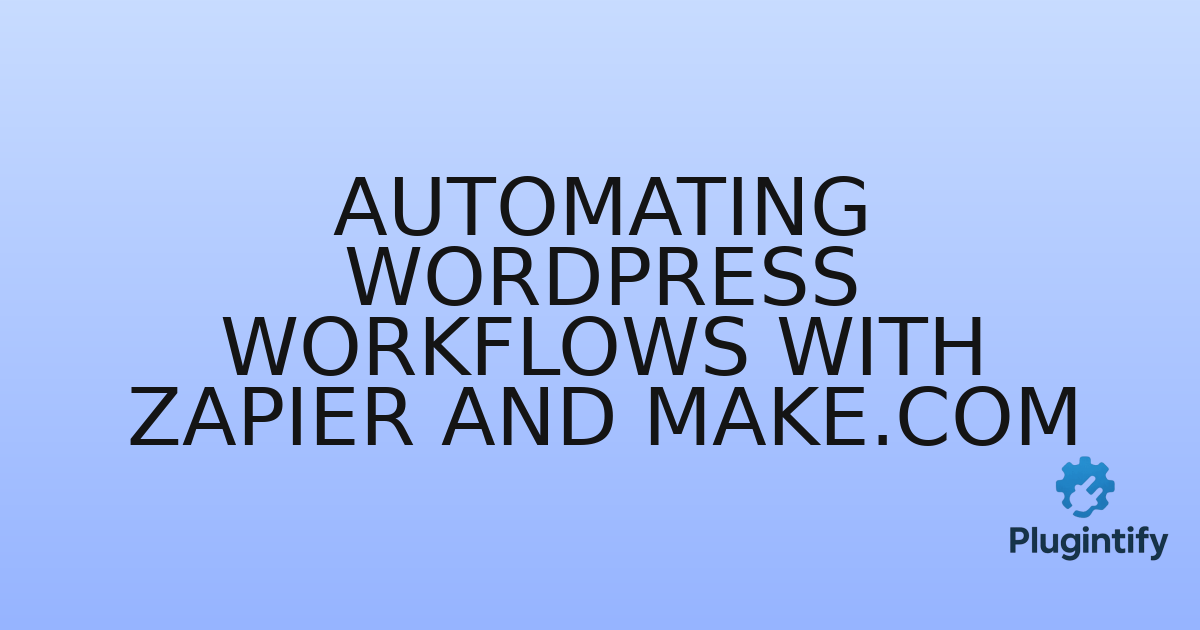 You are currently viewing Automating WordPress Workflows with Zapier and Make.com