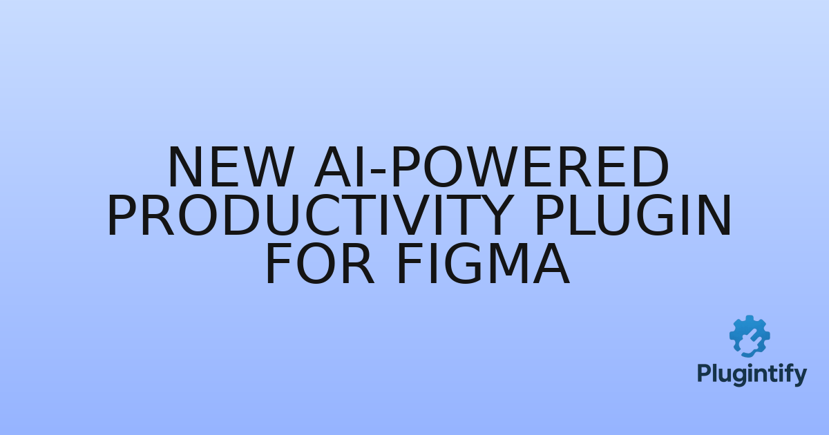 You are currently viewing New AI-Powered Productivity Plugin for Figma