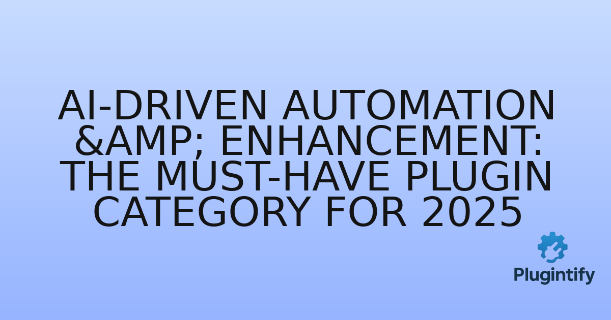 You are currently viewing AI-Driven Automation & Enhancement: The Must-Have Plugin Category for 2025