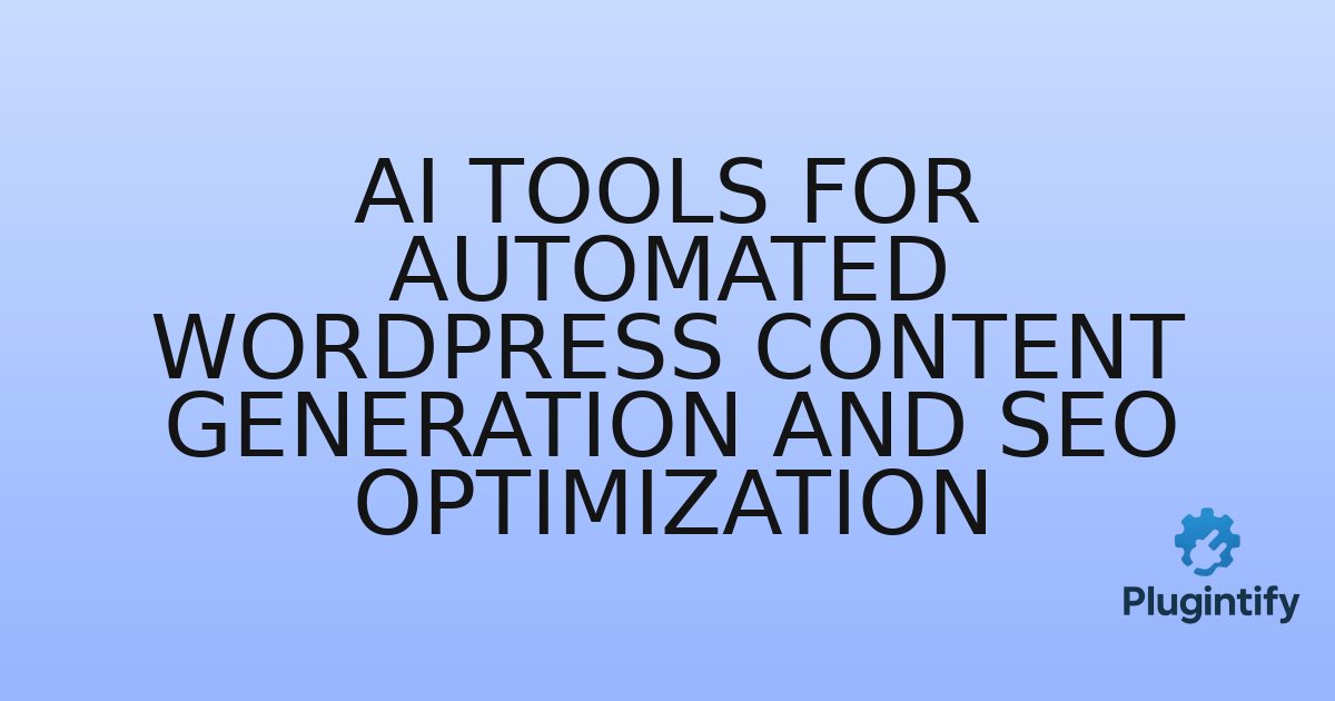 You are currently viewing AI Tools for Automated WordPress Content Generation and SEO Optimization