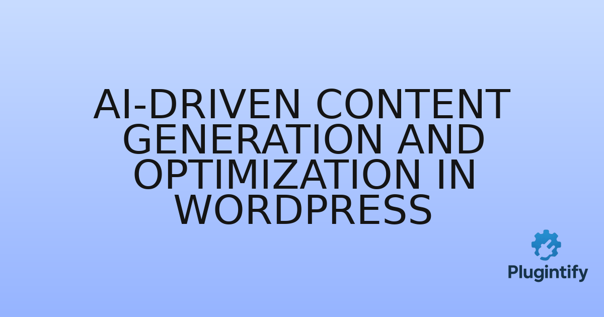 You are currently viewing AI-Driven Content Generation and Optimization in WordPress