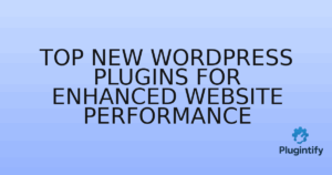 Read more about the article Top New WordPress Plugins for Enhanced Website Performance