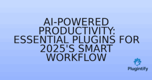 Read more about the article AI-Powered Productivity: Essential Plugins for 2025’s Smart Workflow