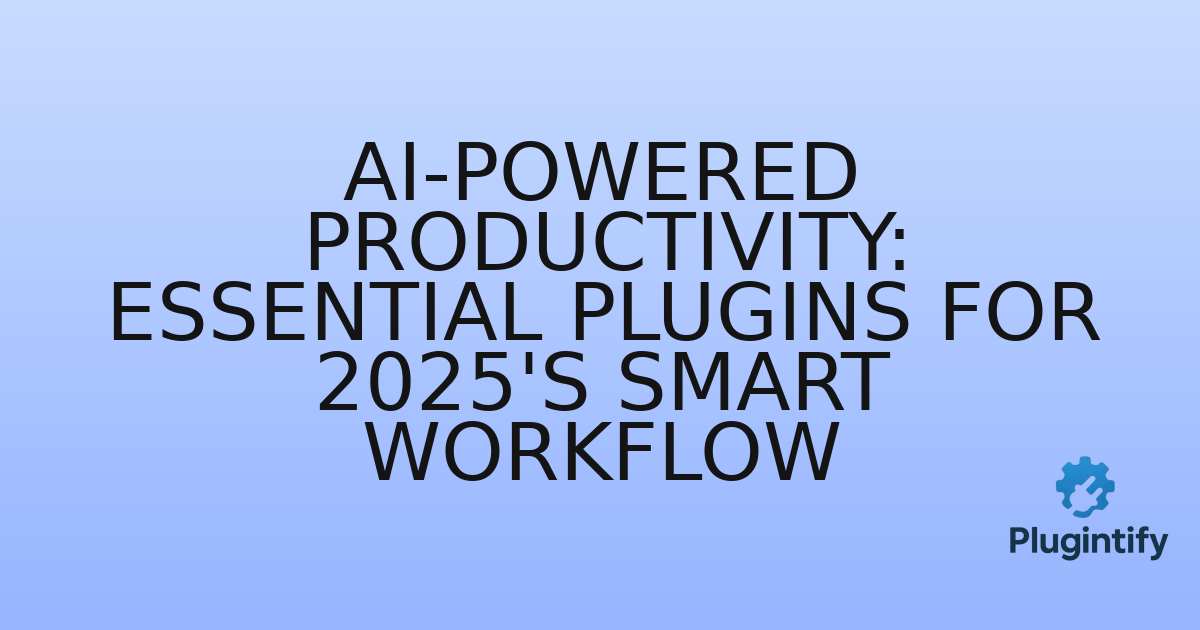 You are currently viewing AI-Powered Productivity: Essential Plugins for 2025’s Smart Workflow