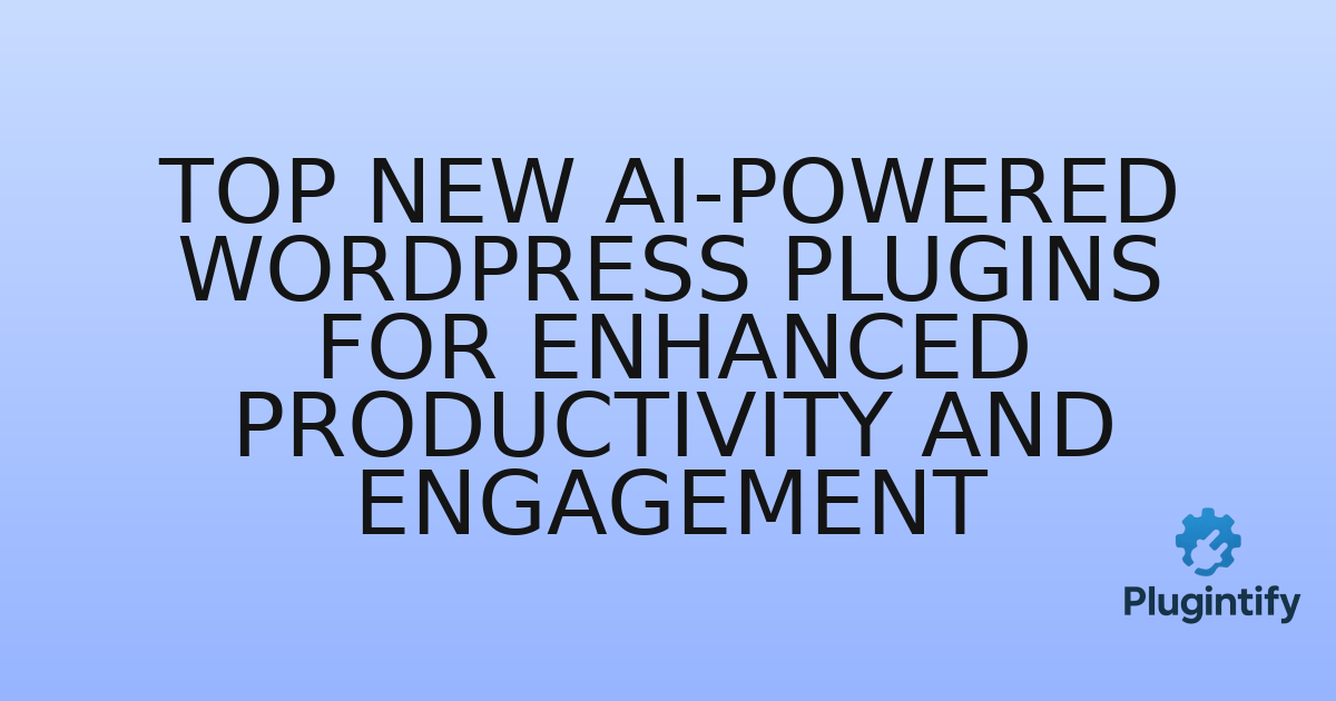 You are currently viewing Top New AI-Powered WordPress Plugins for Enhanced Productivity and Engagement