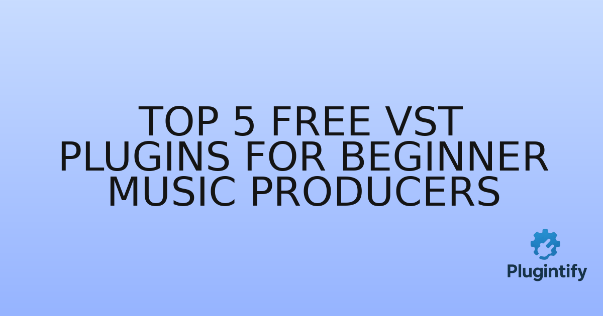 You are currently viewing Top 5 Free VST Plugins for Beginner Music Producers