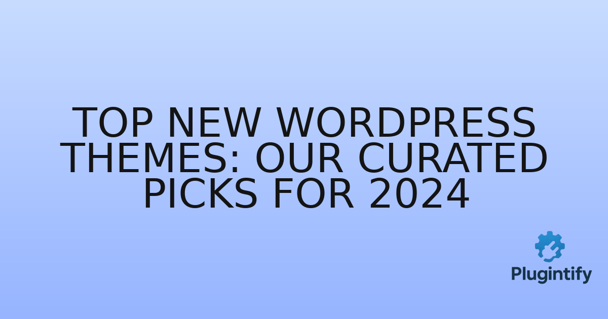 You are currently viewing Top New WordPress Themes: Our Curated Picks for 2024
