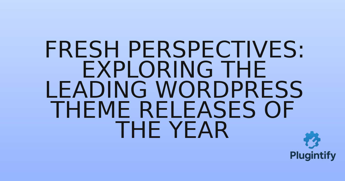 You are currently viewing Fresh Perspectives: Exploring the Leading WordPress Theme Releases of the Year