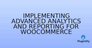 Read more about the article Implementing Advanced Analytics and Reporting for WooCommerce