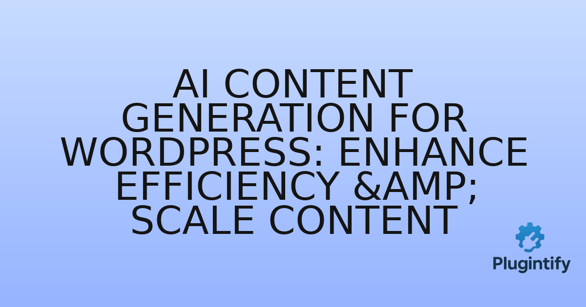 You are currently viewing AI Content Generation for WordPress: Enhance Efficiency & Scale Content