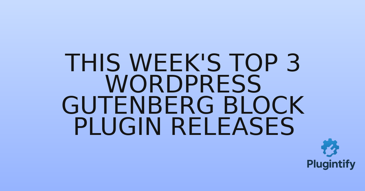 You are currently viewing This Week’s Top 3 WordPress Gutenberg Block Plugin Releases
