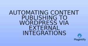 Read more about the article Automating Content Publishing to WordPress via External Integrations