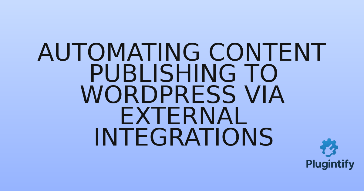 You are currently viewing Automating Content Publishing to WordPress via External Integrations