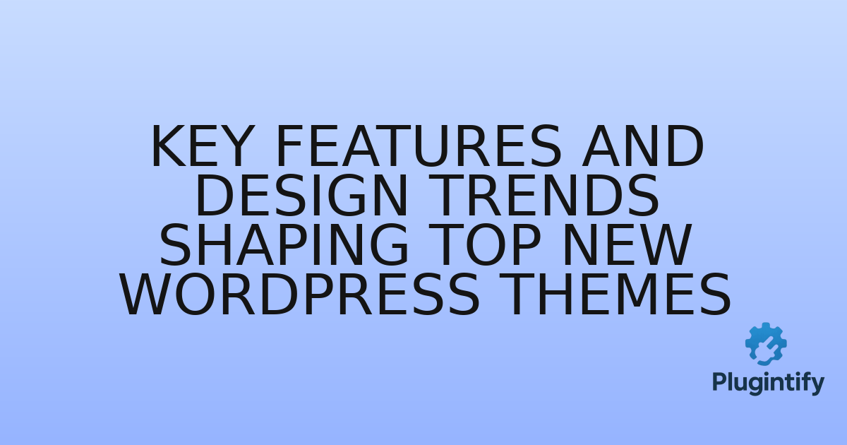 You are currently viewing Key Features and Design Trends Shaping Top New WordPress Themes