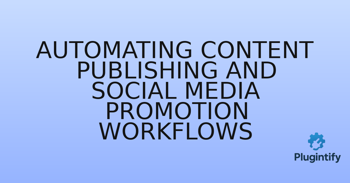 You are currently viewing Automating Content Publishing and Social Media Promotion Workflows