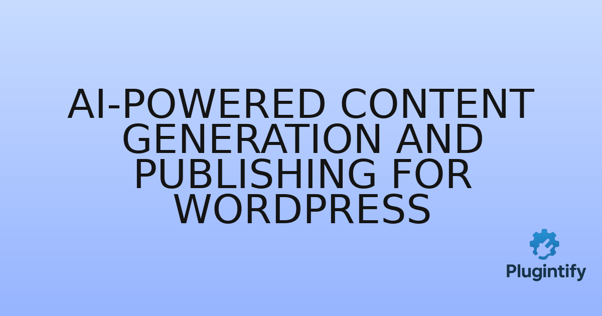 You are currently viewing AI-Powered Content Generation and Publishing for WordPress