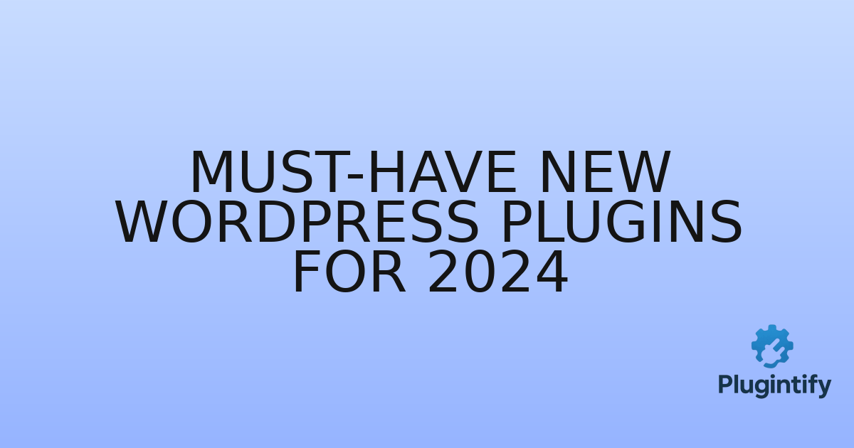 You are currently viewing Must-Have New WordPress Plugins for 2024