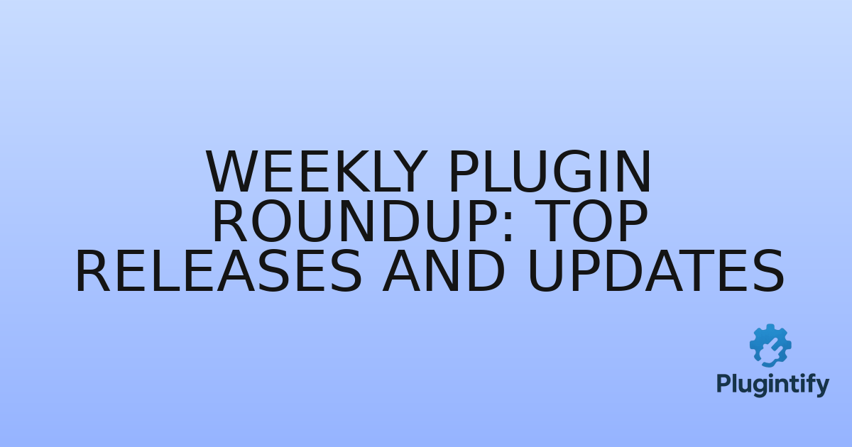 You are currently viewing Weekly Plugin Roundup: Top Releases and Updates