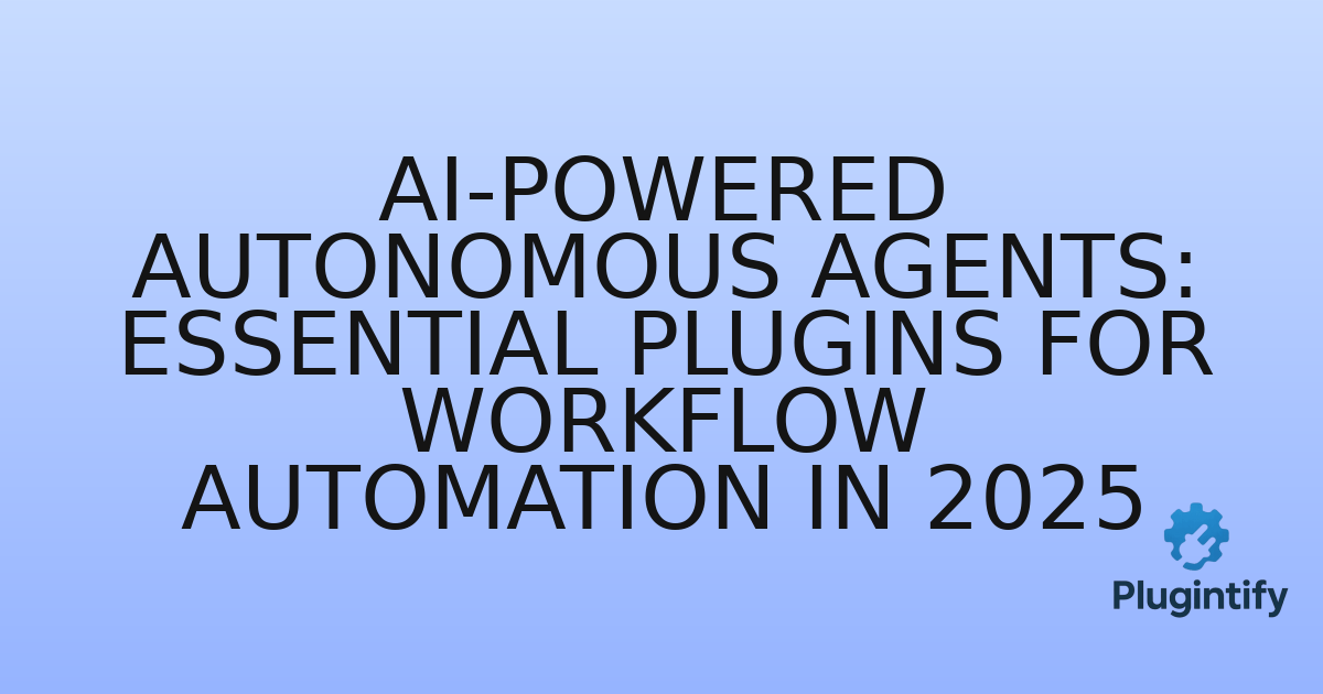 You are currently viewing AI-Powered Autonomous Agents: Essential Plugins for Workflow Automation in 2025