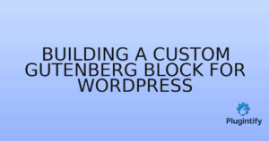 Read more about the article Building a Custom Gutenberg Block for WordPress