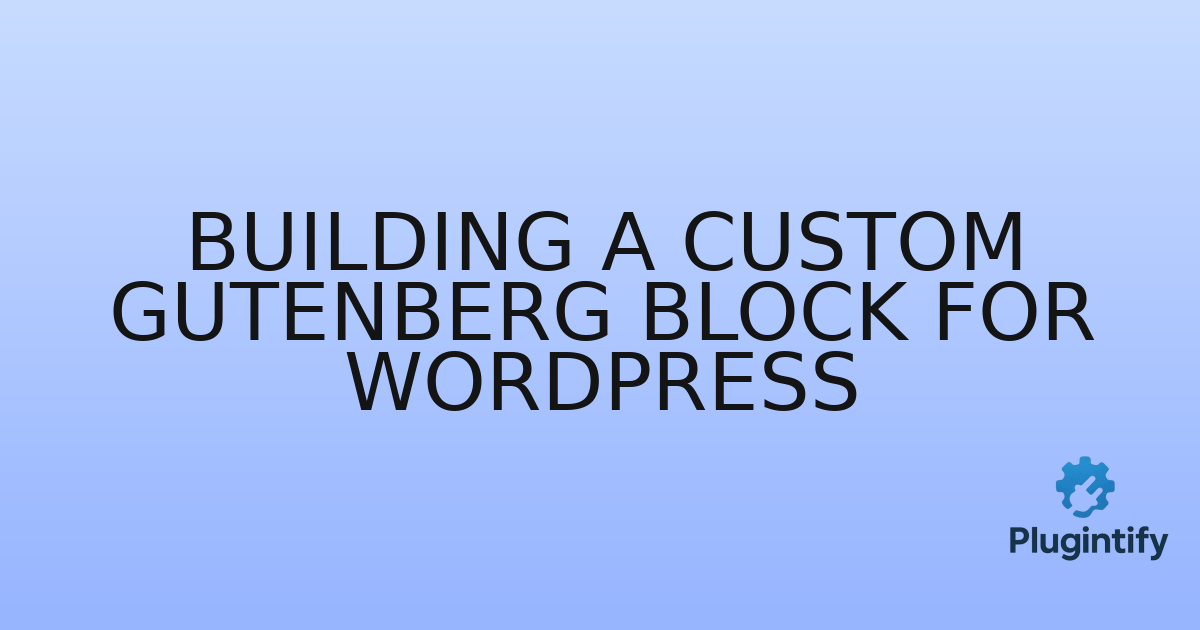 You are currently viewing Building a Custom Gutenberg Block for WordPress