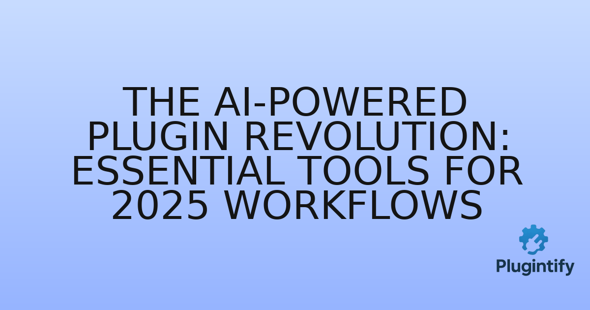 You are currently viewing The AI-Powered Plugin Revolution: Essential Tools for 2025 Workflows