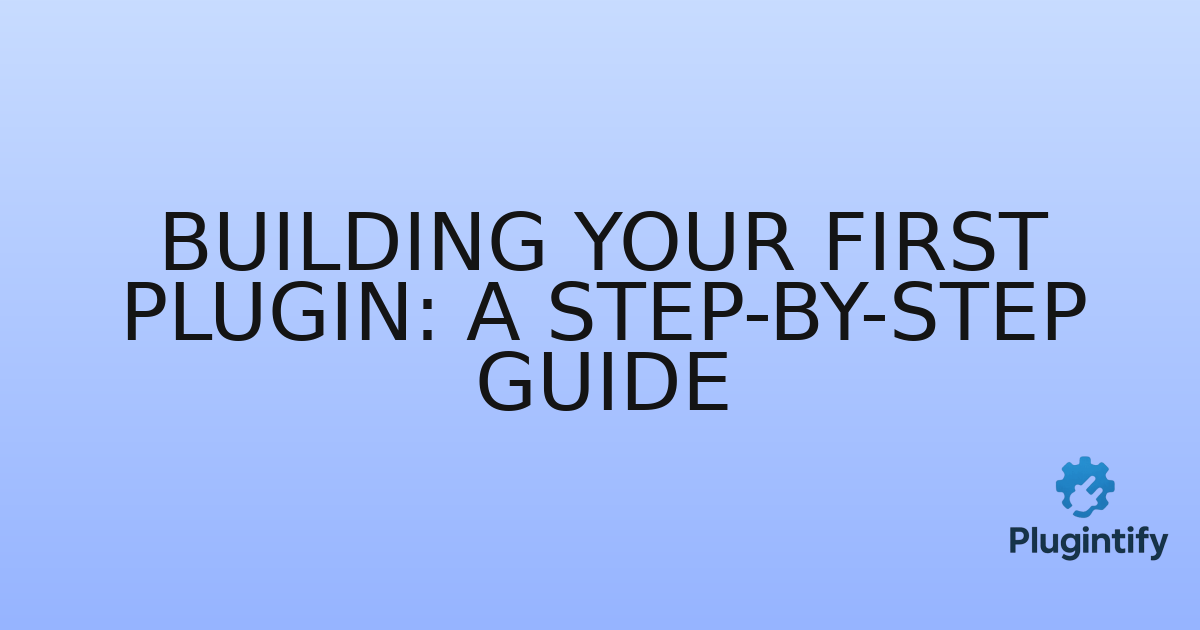 You are currently viewing Building Your First Plugin: A Step-by-Step Guide