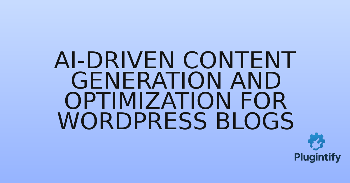 You are currently viewing AI-Driven Content Generation and Optimization for WordPress Blogs