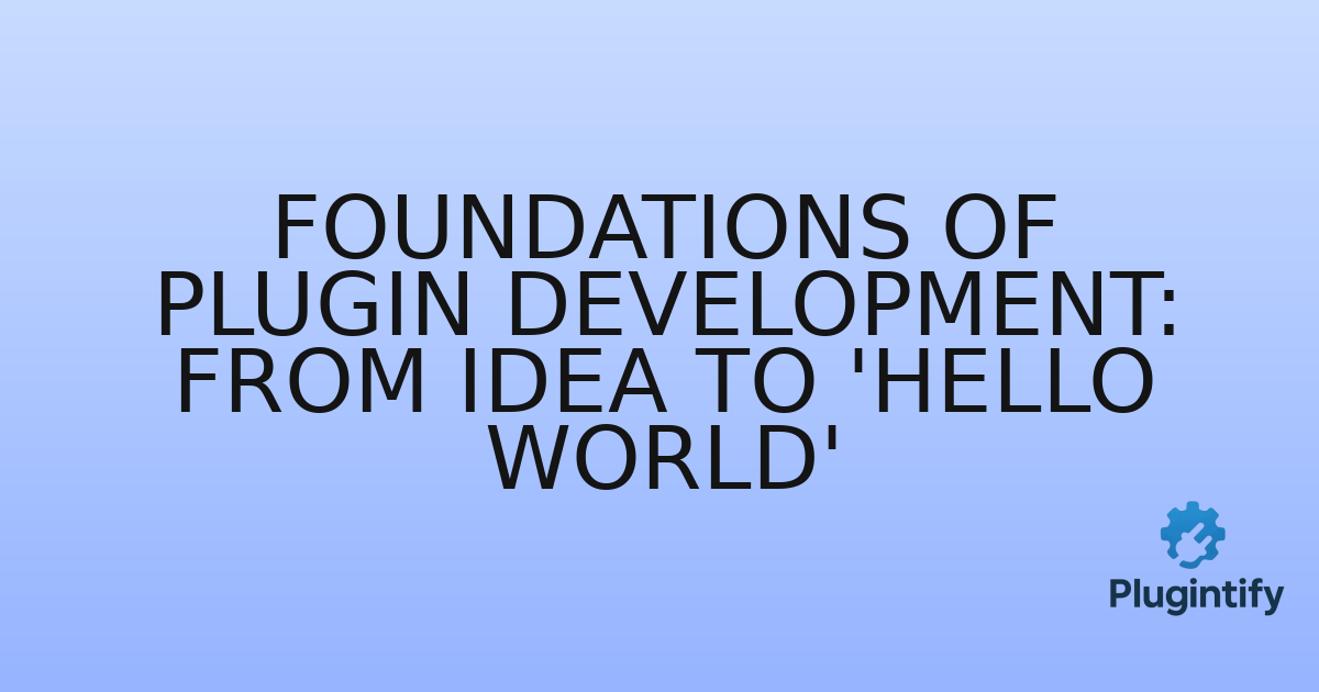 You are currently viewing Foundations of Plugin Development: From Idea to ‘Hello World’