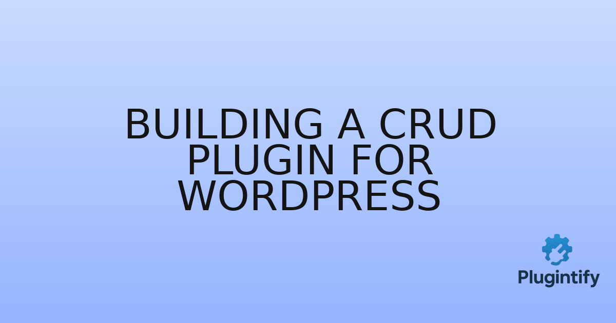 You are currently viewing Building a CRUD Plugin for WordPress