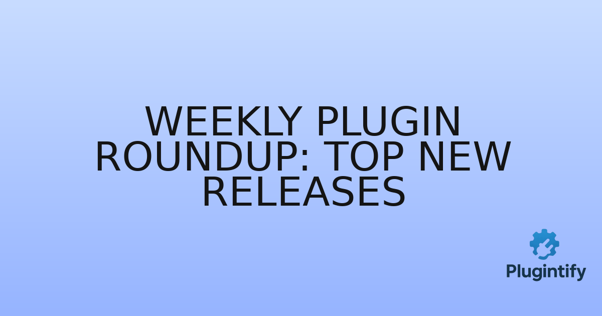 You are currently viewing Weekly Plugin Roundup: Top New Releases