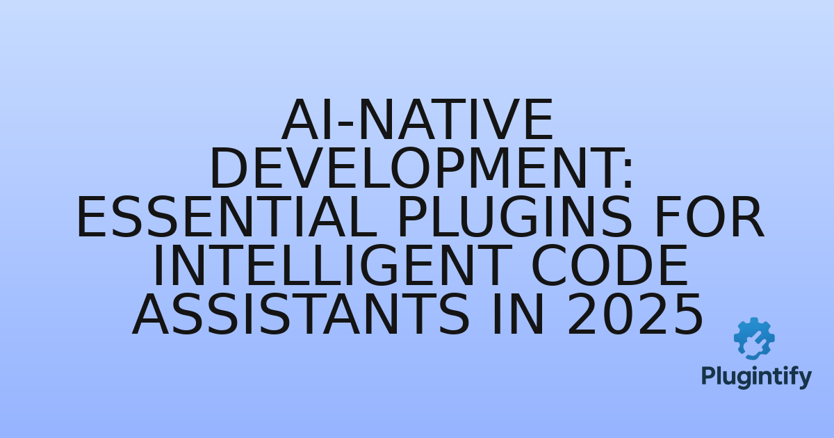 You are currently viewing AI-Native Development: Essential Plugins for Intelligent Code Assistants in 2025