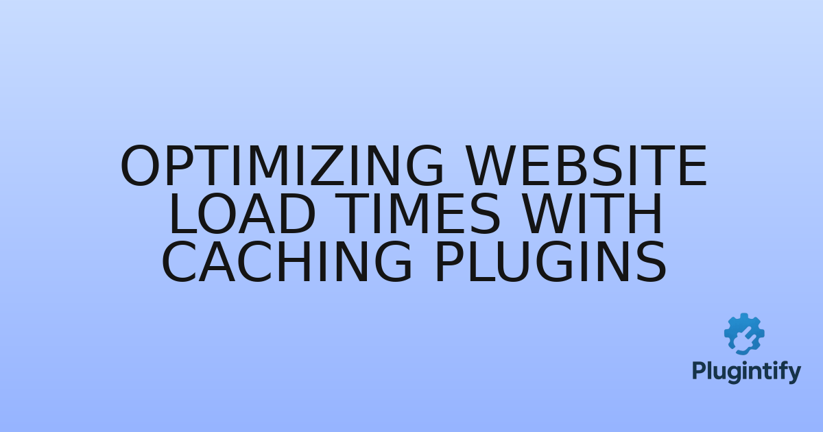 You are currently viewing Optimizing Website Load Times with Caching Plugins