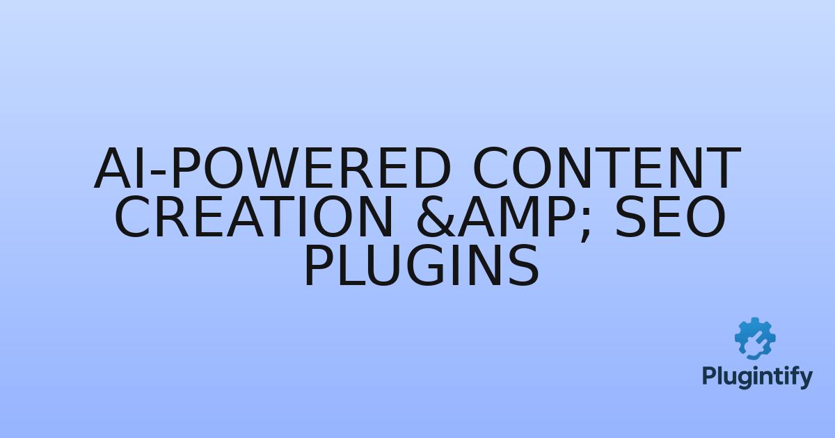 You are currently viewing AI-Powered Content Creation & SEO Plugins