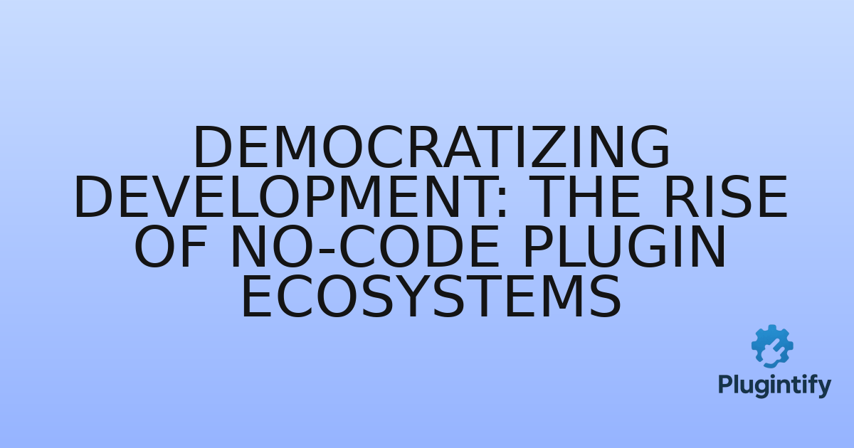 You are currently viewing Democratizing Development: The Rise of No-code Plugin Ecosystems