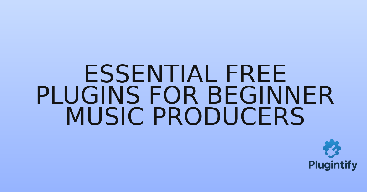 You are currently viewing Essential Free Plugins for Beginner Music Producers