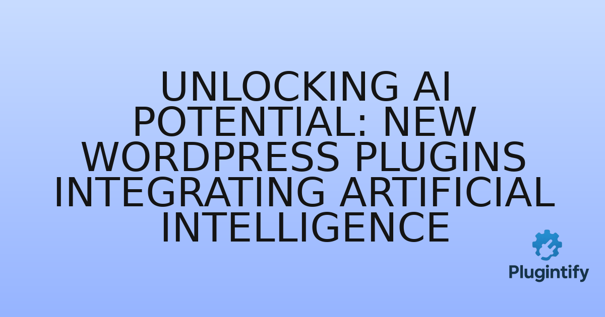 You are currently viewing Unlocking AI Potential: New WordPress Plugins Integrating Artificial Intelligence