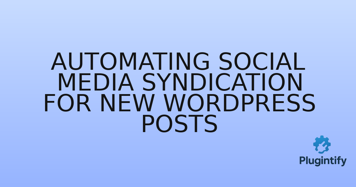 You are currently viewing Automating Social Media Syndication for New WordPress Posts